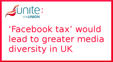 Unite: ‘Facebook tax’ would lead to greater media diversity in UK